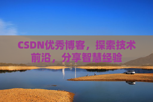CSDN优秀博客,探索技术前沿,分享智慧经验