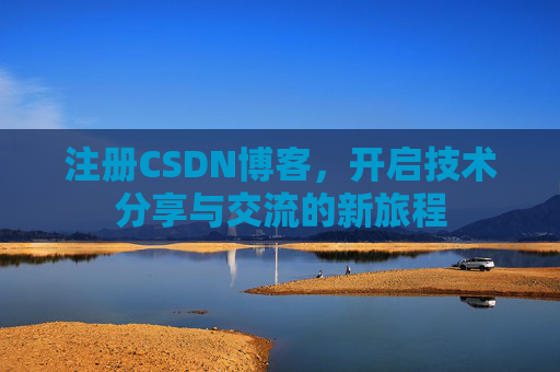 注册CSDN博客，开启技术分享与交流的新旅程